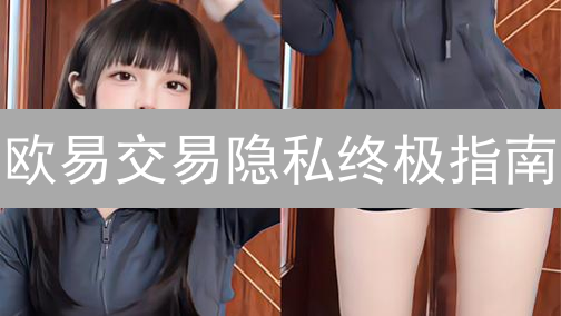 欧易交易隐私终极指南：13招匿名交易秘籍！