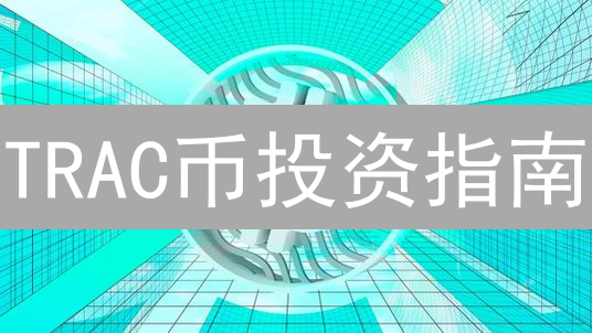 TRAC币投资指南：新手避坑，老手进阶，一文看懂未来潜力股？